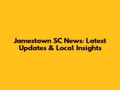 Jamestown SC News: Latest Updates & Local Insights