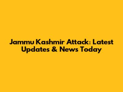 Jammu Kashmir Attack: Latest Updates & News Today