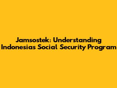 Jamsostek: Understanding Indonesia's Social Security Program