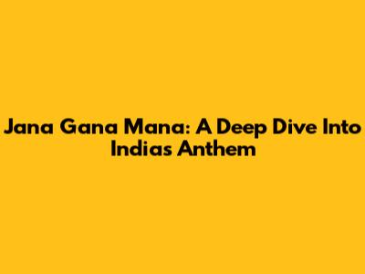 Jana Gana Mana: A Deep Dive Into India's Anthem