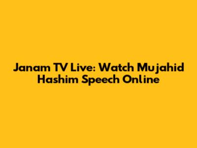Janam TV Live: Watch Mujahid Hashim Speech Online