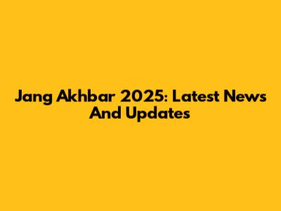 Jang Akhbar 2025: Latest News And Updates
