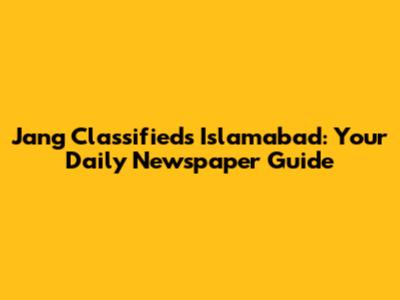 Jang Classifieds Islamabad: Your Daily Newspaper Guide