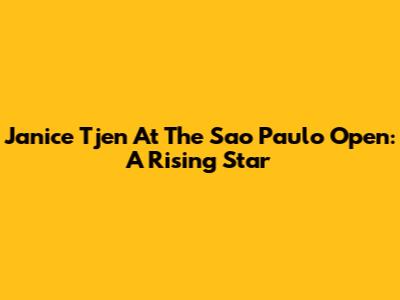Janice Tjen At The Sao Paulo Open: A Rising Star