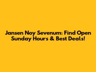 Jansen Noy Sevenum: Find Open Sunday Hours & Best Deals!