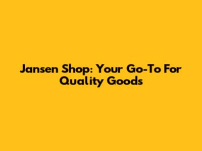 Jansen Shop: Your Go-To For Quality Goods