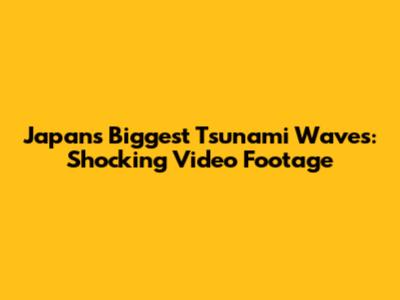 Japan's Biggest Tsunami Waves: Shocking Video Footage