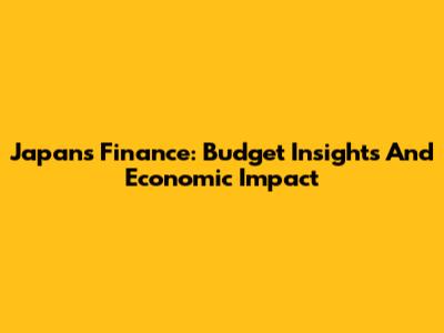 Japan's Finance: Budget Insights And Economic Impact
