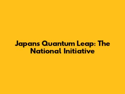Japan's Quantum Leap: The National Initiative