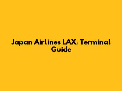 Japan Airlines LAX: Terminal Guide