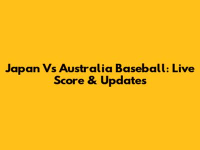 Japan Vs Australia Baseball: Live Score & Updates