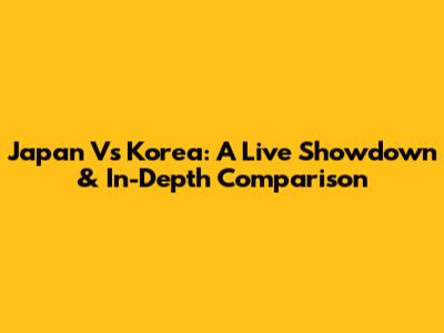 Japan Vs Korea: A Live Showdown & In-Depth Comparison