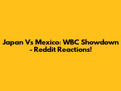 Japan Vs Mexico: WBC Showdown - Reddit Reactions!