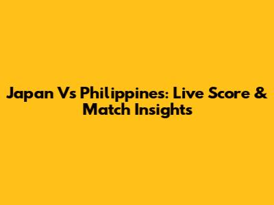 Japan Vs Philippines: Live Score & Match Insights