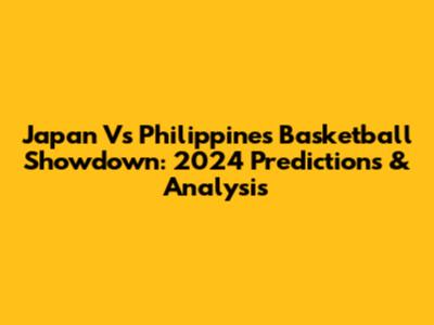 Japan Vs Philippines Basketball Showdown: 2024 Predictions & Analysis