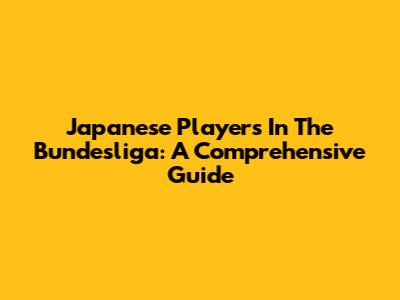 Japanese Players In The Bundesliga: A Comprehensive Guide