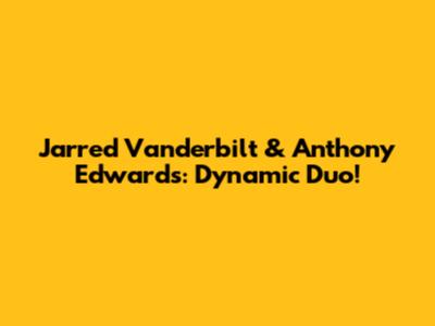 Jarred Vanderbilt & Anthony Edwards: Dynamic Duo!