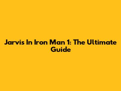 Jarvis In Iron Man 1: The Ultimate Guide
