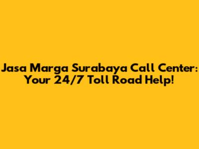 Jasa Marga Surabaya Call Center: Your 24/7 Toll Road Help!