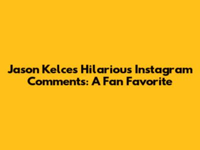 Jason Kelce's Hilarious Instagram Comments: A Fan Favorite