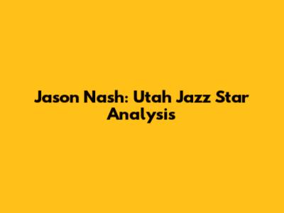 Jason Nash: Utah Jazz Star Analysis