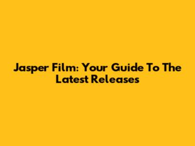 Jasper Film: Your Guide To The Latest Releases
