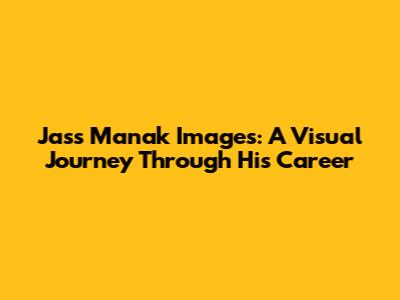 Jass Manak Images: A Visual Journey Through His Career