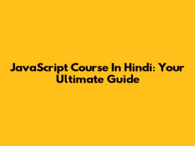 JavaScript Course In Hindi: Your Ultimate Guide