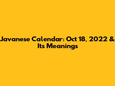 Javanese Calendar: Oct 18, 2022 & Its Meanings