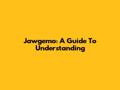 Jawgemo: A Guide To Understanding