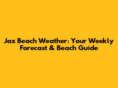 Jax Beach Weather: Your Weekly Forecast & Beach Guide