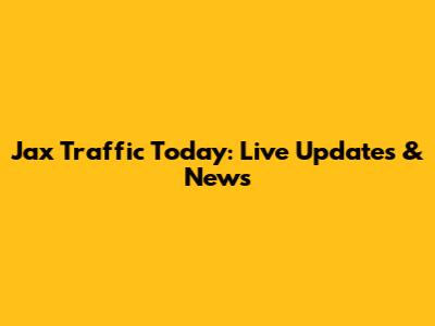 Jax Traffic Today: Live Updates & News