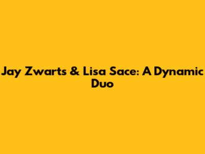 Jay Zwarts & Lisa Sace: A Dynamic Duo