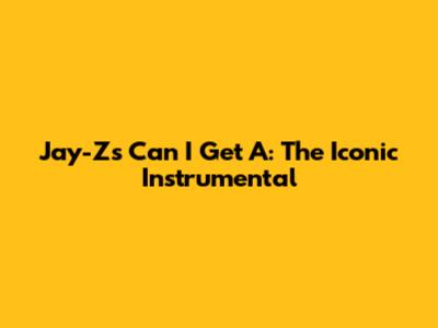 Jay-Z's "Can I Get A": The Iconic Instrumental