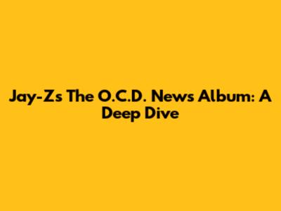 Jay-Z's 'The O.C.D. News' Album: A Deep Dive