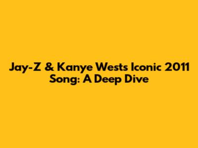 Jay-Z & Kanye West's Iconic 2011 Song: A Deep Dive