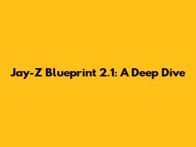 Jay-Z Blueprint 2.1: A Deep Dive
