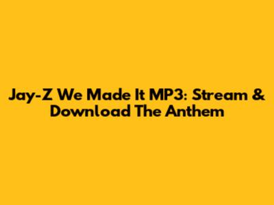 Jay-Z We Made It MP3: Stream & Download The Anthem