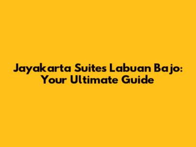 Jayakarta Suites Labuan Bajo: Your Ultimate Guide
