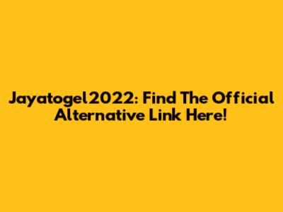 Jayatogel2022: Find The Official Alternative Link Here!