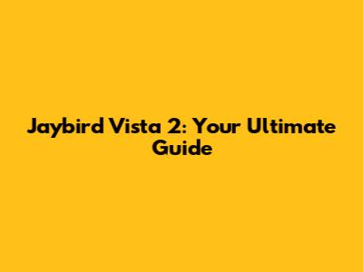 Jaybird Vista 2: Your Ultimate Guide