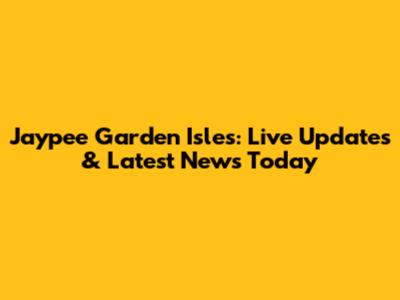 Jaypee Garden Isles: Live Updates & Latest News Today