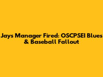 Jays Manager Fired: OSCPSEI Blues & Baseball Fallout