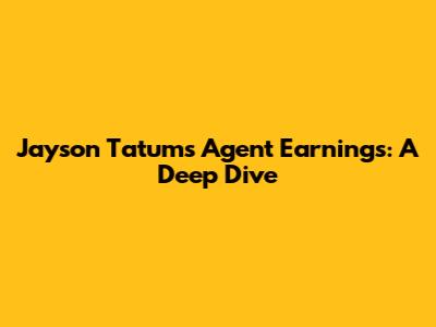 Jayson Tatum's Agent Earnings: A Deep Dive