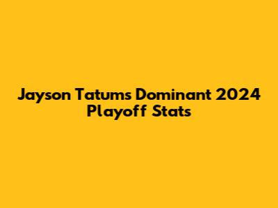 Jayson Tatum's Dominant 2024 Playoff Stats