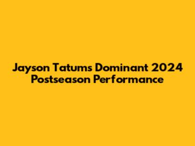 Jayson Tatum's Dominant 2024 Postseason Performance