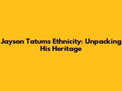 Jayson Tatum's Ethnicity: Unpacking His Heritage