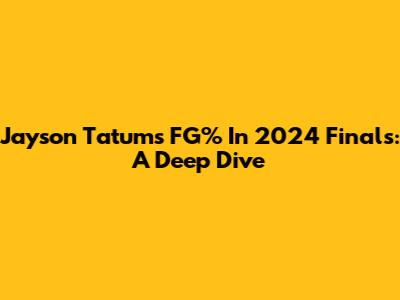 Jayson Tatum's FG% In 2024 Finals: A Deep Dive