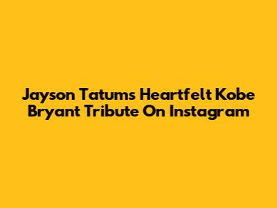 Jayson Tatum's Heartfelt Kobe Bryant Tribute On Instagram
