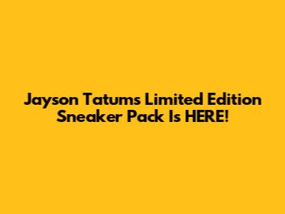 Jayson Tatum's Limited Edition Sneaker Pack Is HERE!
